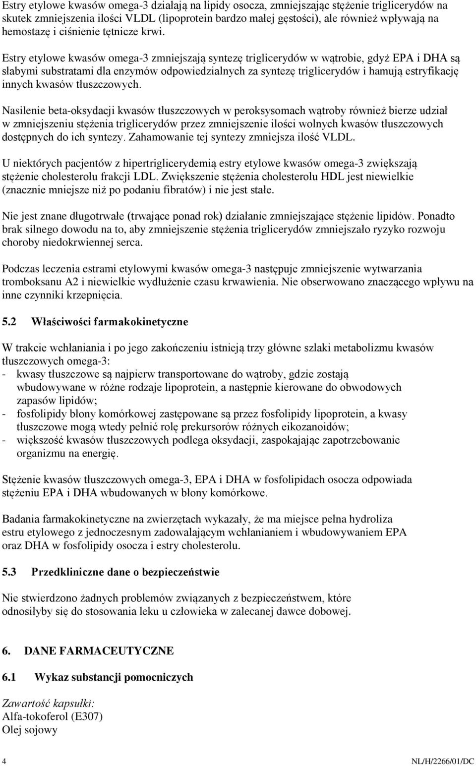 Estry etylowe kwasów omega-3 zmniejszają syntezę triglicerydów w wątrobie, gdyż EPA i DHA są słabymi substratami dla enzymów odpowiedzialnych za syntezę triglicerydów i hamują estryfikację innych