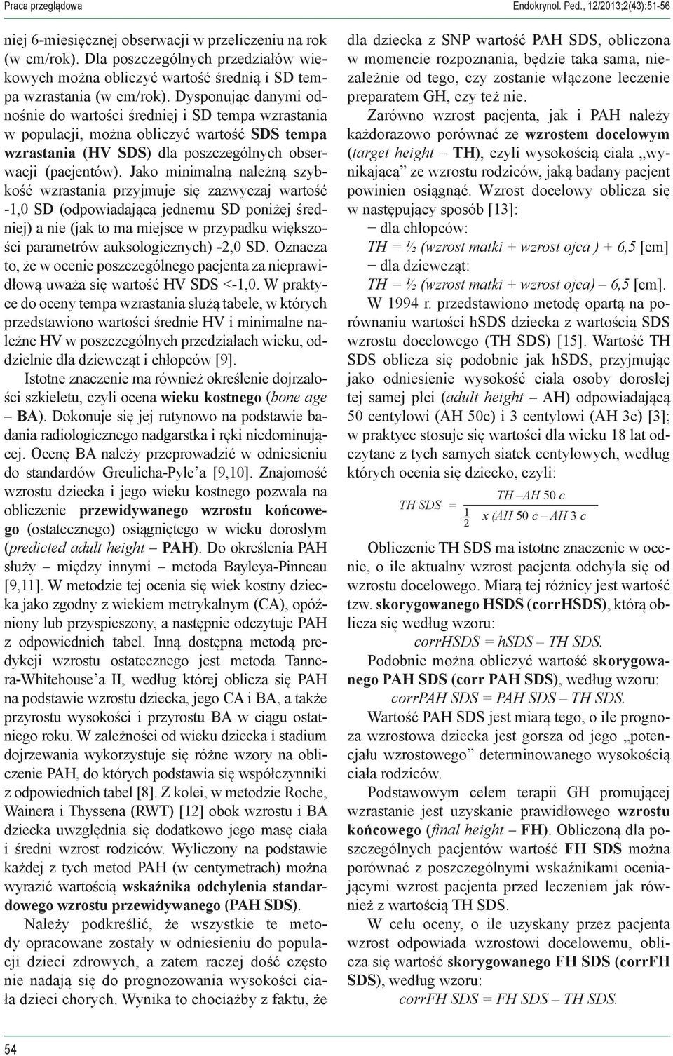 Dysponując danymi odnośnie do wartości średniej i SD tempa wzrastania w populacji, można obliczyć wartość SDS tempa wzrastania (HV SDS) dla poszczególnych obserwacji (pacjentów).