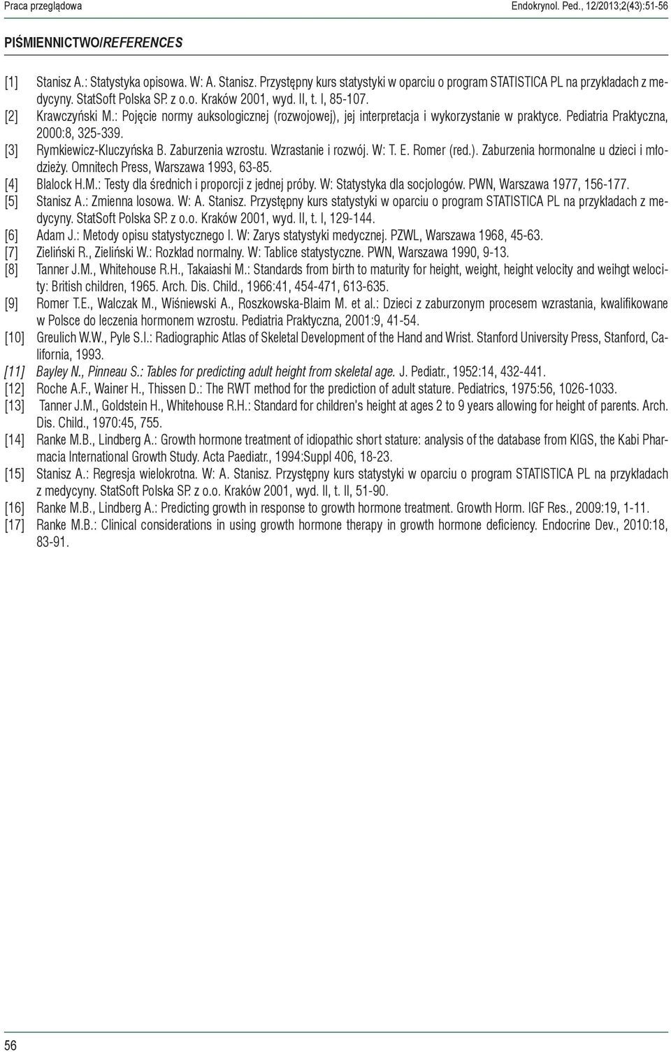 Pediatria Praktyczna, 2000:8, 325-339. [3] Rymkiewicz-Kluczyńska B. Zaburzenia wzrostu. Wzrastanie i rozwój. W: T. E. Romer (red.). Zaburzenia hormonalne u dzieci i młodzieży.