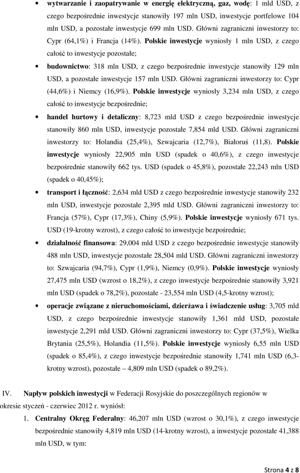 Plskie inwestycje wynisły 1 mln USD, z czeg całść t inwestycje pzstałe; budwnictw: 318 mln USD, z czeg bezpśrednie inwestycje stanwiły 129 mln USD, a pzstałe inwestycje 157 mln USD.