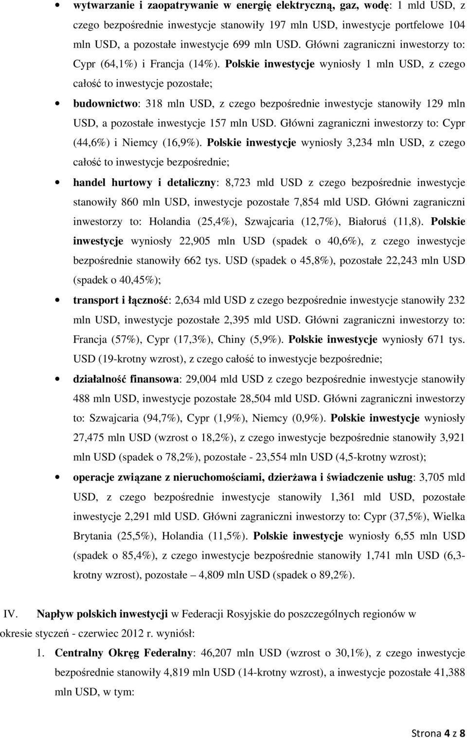 Plskie inwestycje wynisły 1 mln USD, z czeg całść t inwestycje pzstałe; budwnictw: 318 mln USD, z czeg bezpśrednie inwestycje stanwiły 129 mln USD, a pzstałe inwestycje 157 mln USD.