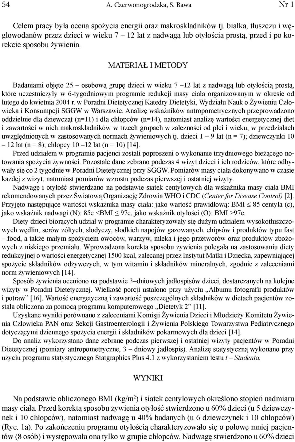 MATERIAŁ I METODY Badaniami objęto 25 osobową grupę dzieci w wieku 7 12 lat z nadwagą lub otyłością prostą, które uczestniczyły w 6-tygodniowym programie redukcji masy ciała organizowanym w okresie