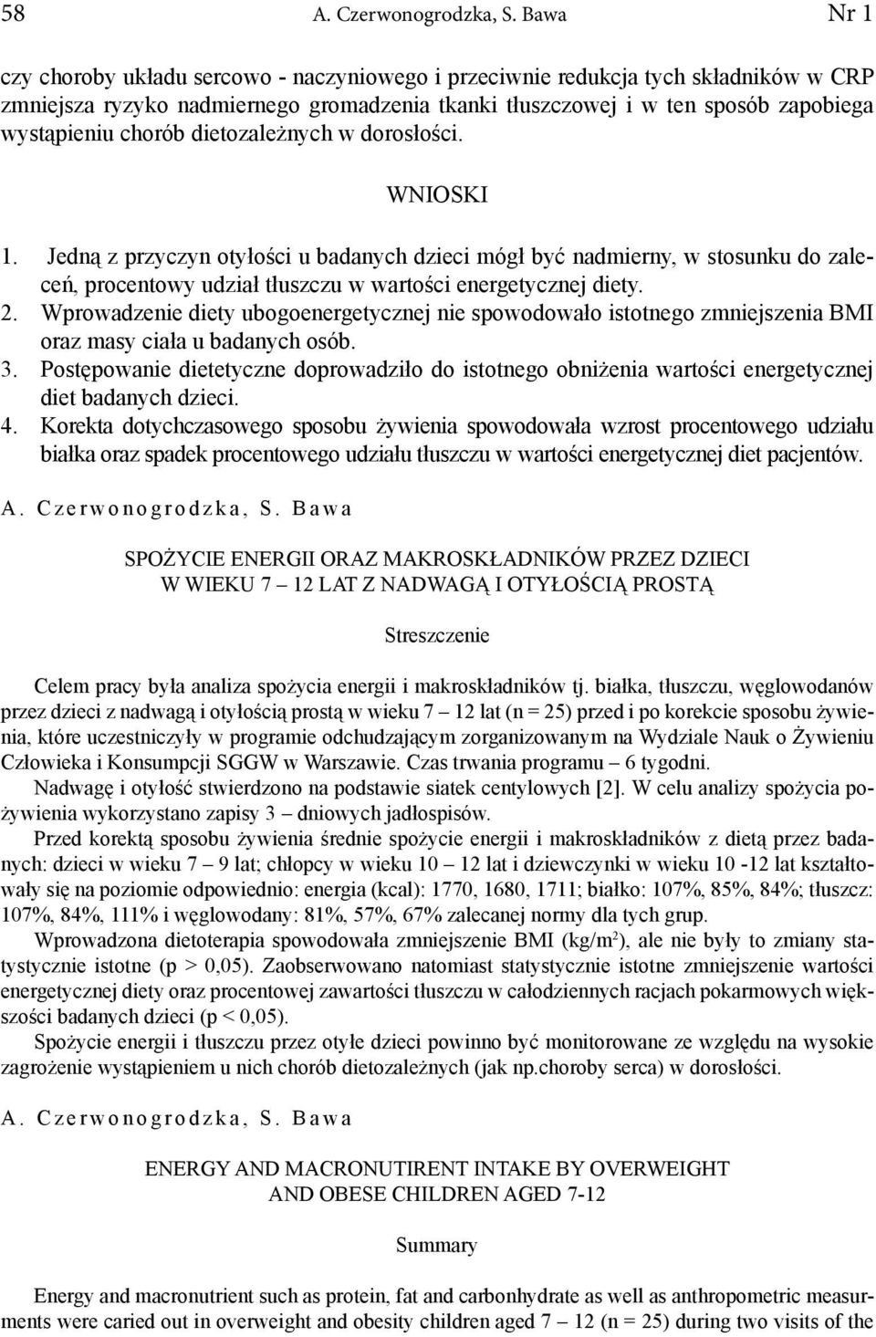 dietozależnych w dorosłości. WNIOSKI 1. Jedną z przyczyn otyłości u badanych dzieci mógł być nadmierny, w stosunku do zaleceń, procentowy udział tłuszczu w wartości energetycznej diety. 2.