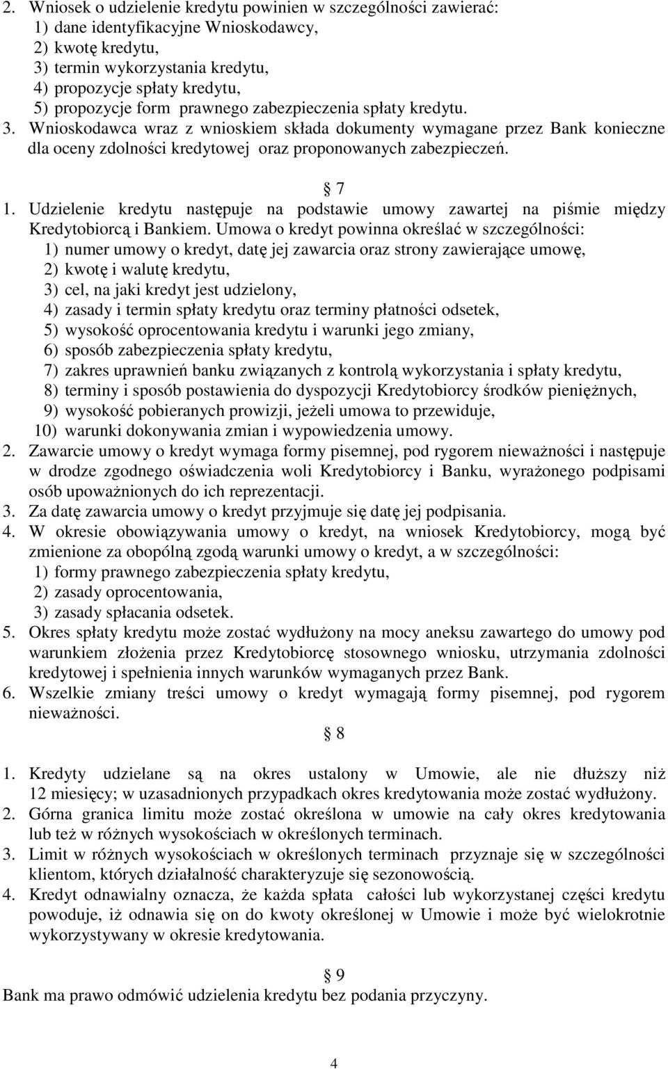 Udzielenie kredytu następuje na podstawie umowy zawartej na piśmie między Kredytobiorcą i Bankiem.