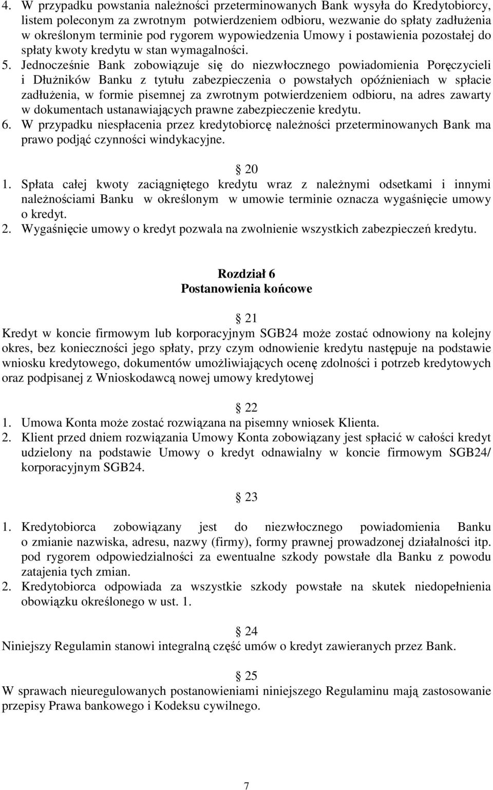 Jednocześnie Bank zobowiązuje się do niezwłocznego powiadomienia Poręczycieli i DłuŜników Banku z tytułu zabezpieczenia o powstałych opóźnieniach w spłacie zadłuŝenia, w formie pisemnej za zwrotnym