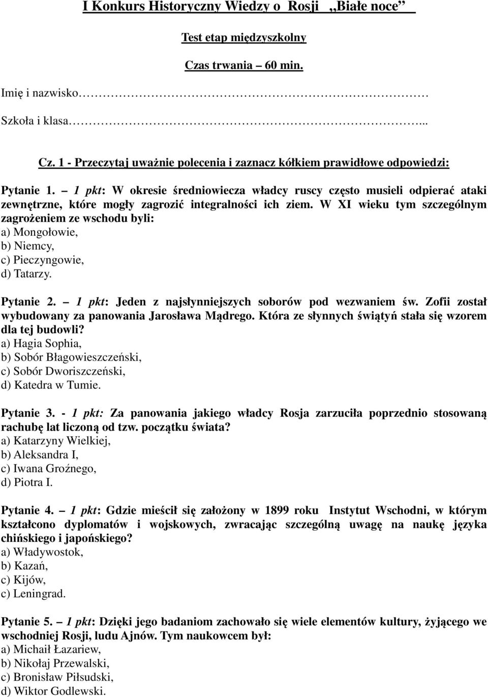 W XI wieku tym szczególnym zagrożeniem ze wschodu byli: a) Mongołowie, b) Niemcy, c) Pieczyngowie, d) Tatarzy. Pytanie 2. 1 pkt: Jeden z najsłynniejszych soborów pod wezwaniem św.