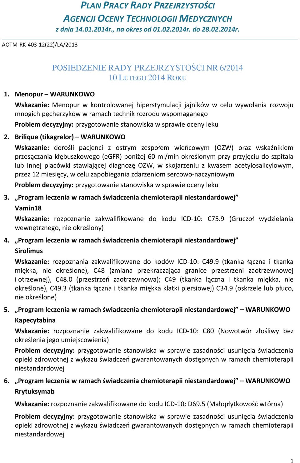 Menopur WARUNKOWO POSIEDZENIE RADY PRZEJRZYSTOŚCI NR 6/2014 10 LUTEGO 2014 ROKU Wskazanie: Menopur w kontrolowanej hiperstymulacji jajników w celu wywołania rozwoju mnogich pęcherzyków w ramach