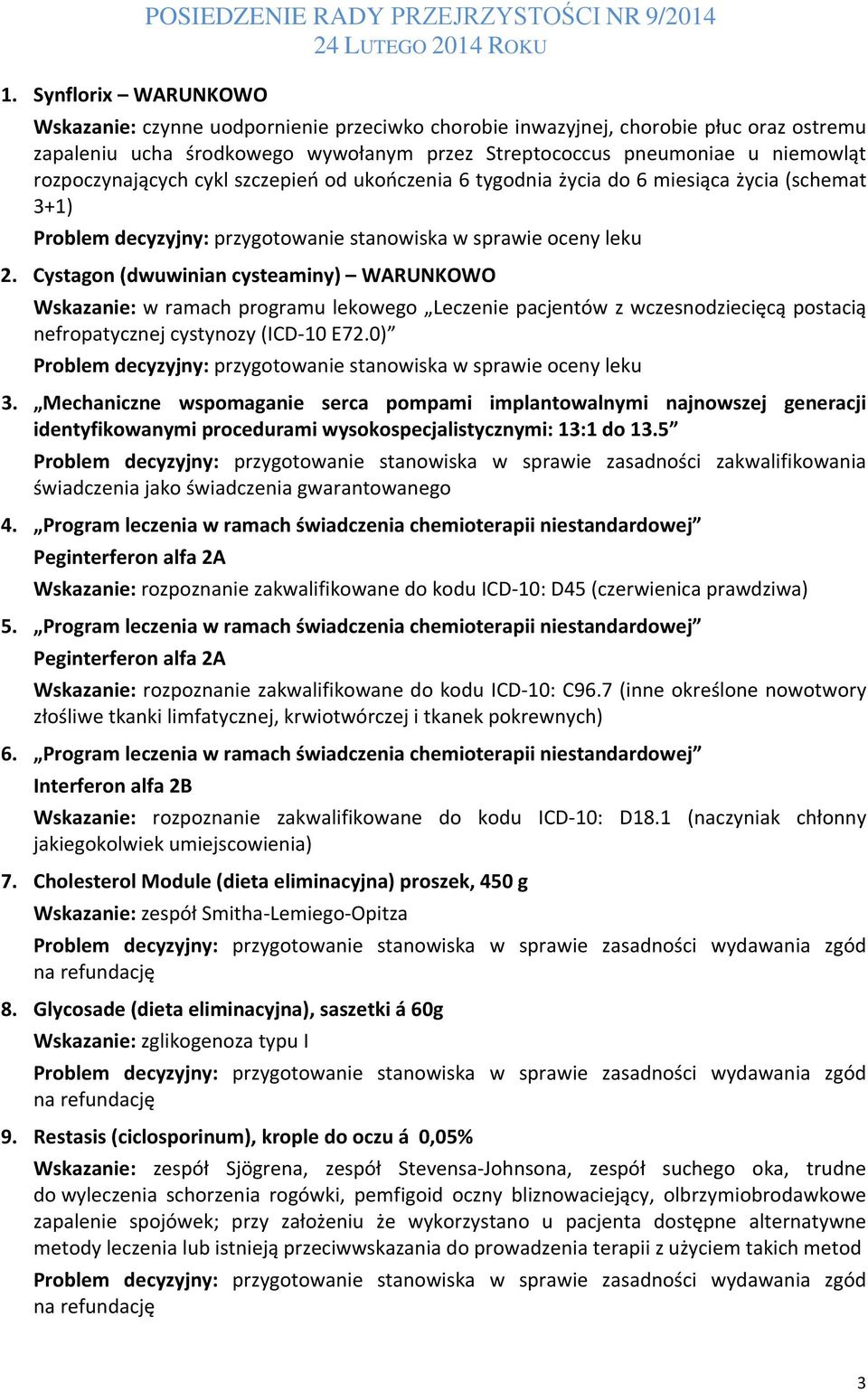 Cystagon (dwuwinian cysteaminy) WARUNKOWO Wskazanie: w ramach programu lekowego Leczenie pacjentów z wczesnodziecięcą postacią nefropatycznej cystynozy (ICD-10 E72.0) 3.