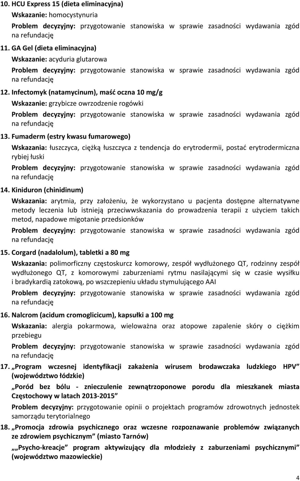 Fumaderm (estry kwasu fumarowego) Wskazania: łuszczyca, ciężką łuszczyca z tendencja do erytrodermii, postać erytrodermiczna rybiej łuski 14.