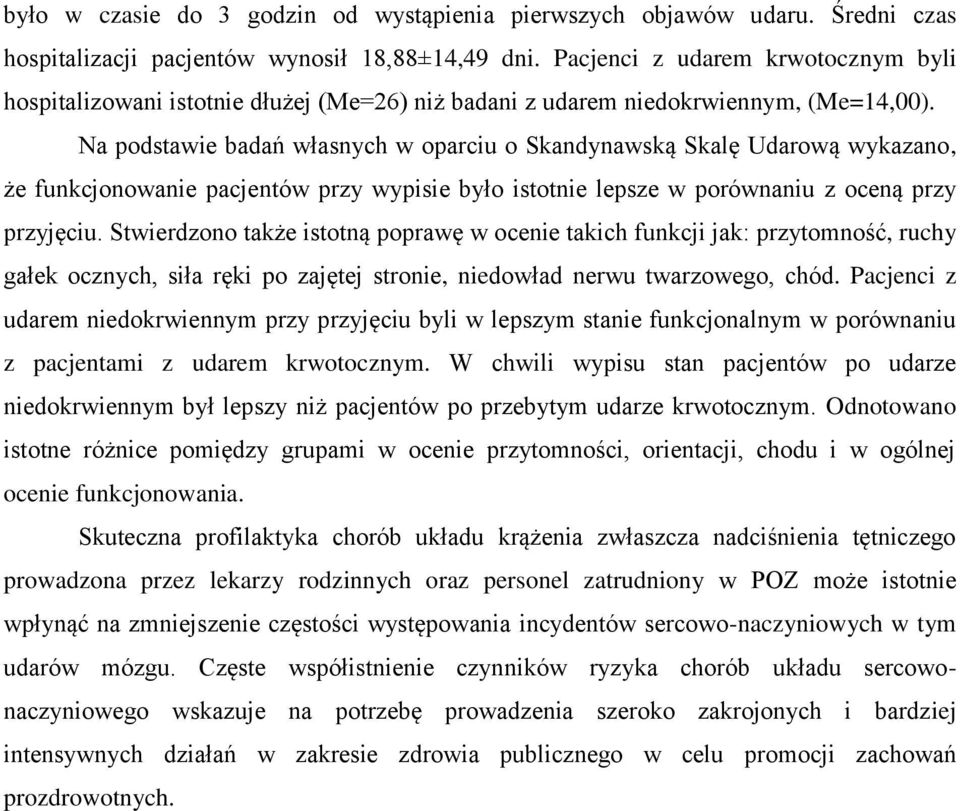 Na podstawie badań własnych w oparciu o Skandynawską Skalę Udarową wykazano, że funkcjonowanie pacjentów przy wypisie było istotnie lepsze w porównaniu z oceną przy przyjęciu.