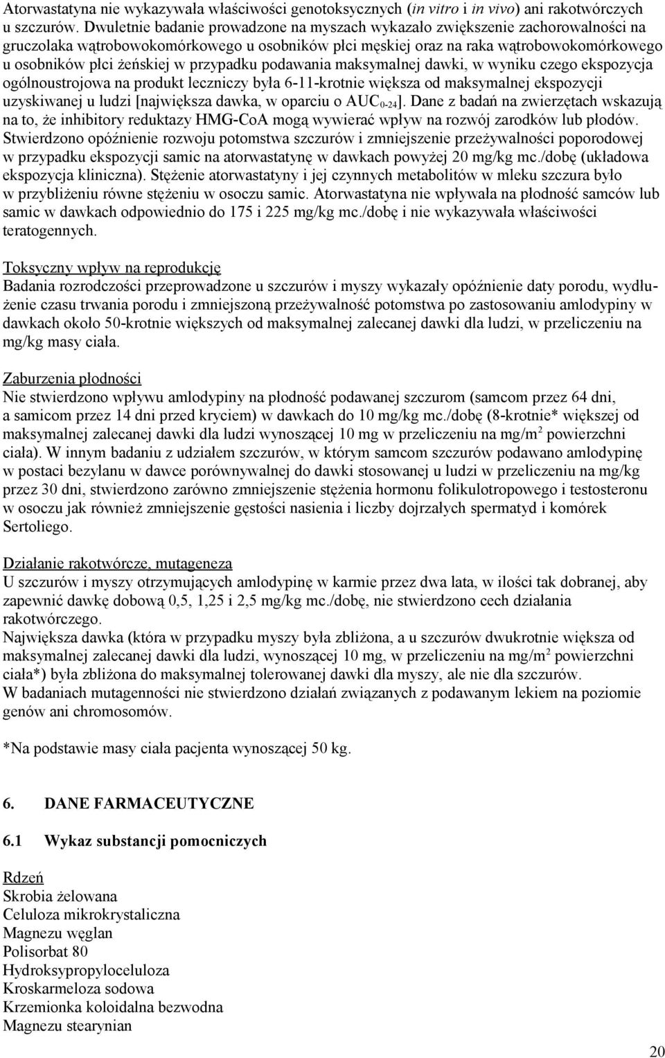 przypadku podawania maksymalnej dawki, w wyniku czego ekspozycja ogólnoustrojowa na produkt leczniczy była 6-11-krotnie większa od maksymalnej ekspozycji uzyskiwanej u ludzi [największa dawka, w