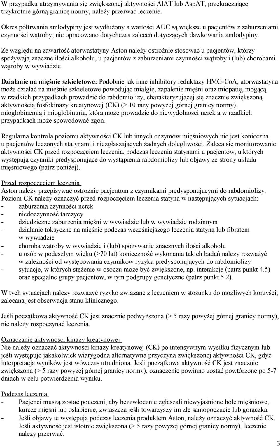 Ze względu na zawartość atorwastatyny Aston należy ostrożnie stosować u pacjentów, którzy spożywają znaczne ilości alkoholu, u pacjentów z zaburzeniami czynności wątroby i (lub) chorobami wątroby w