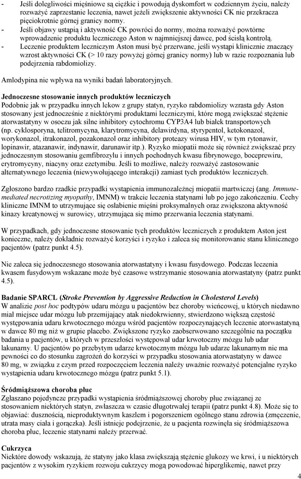 - Leczenie produktem leczniczym Aston musi być przerwane, jeśli wystąpi klinicznie znaczący wzrost aktywności CK (> 10 razy powyżej górnej granicy normy) lub w razie rozpoznania lub podejrzenia