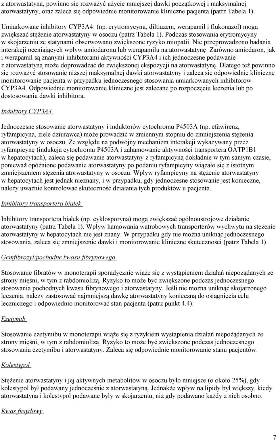 Podczas stosowania erytromycyny w skojarzeniu ze statynami obserwowano zwiększone ryzyko miopatii. Nie przeprowadzono badania interakcji oceniających wpływ amiodaronu lub werapamilu na atorwastatynę.