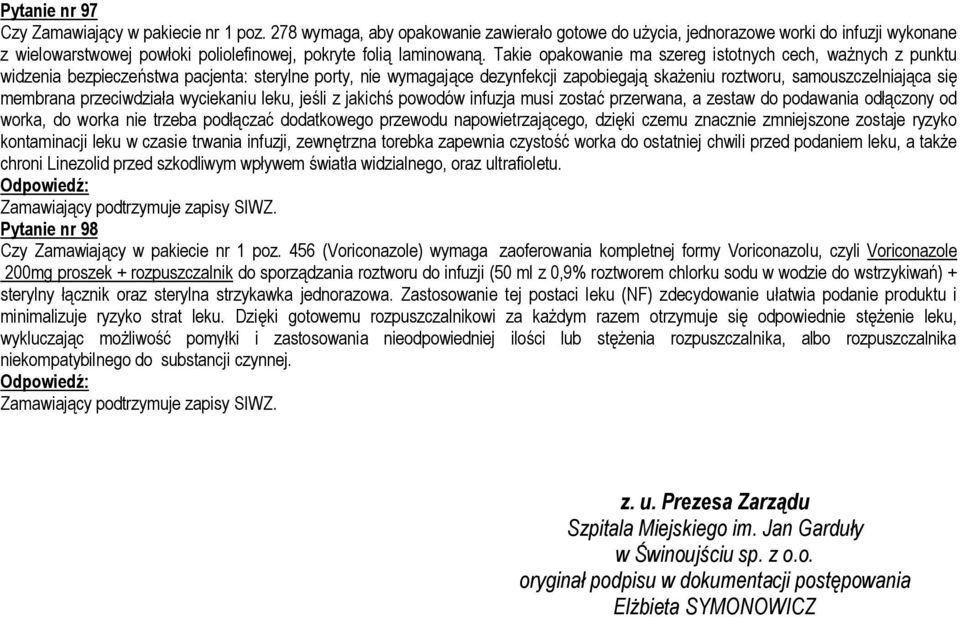 Takie opakowanie ma szereg istotnych cech, ważnych z punktu widzenia bezpieczeństwa pacjenta: sterylne porty, nie wymagające dezynfekcji zapobiegają skażeniu roztworu, samouszczelniająca się membrana