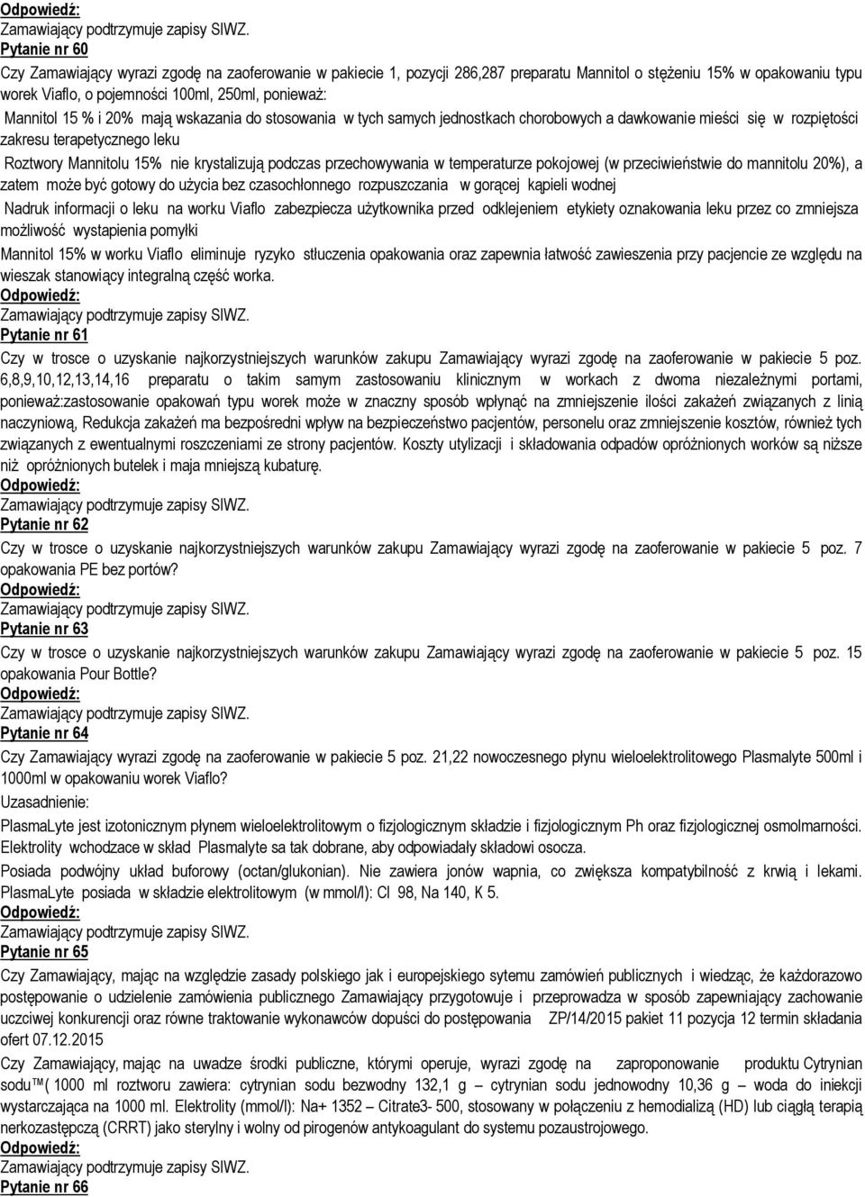 podczas przechowywania w temperaturze pokojowej (w przeciwieństwie do mannitolu 20%), a zatem może być gotowy do użycia bez czasochłonnego rozpuszczania w gorącej kąpieli wodnej Nadruk informacji o