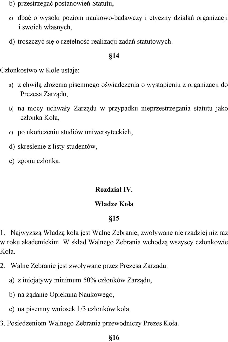 Koła, c) po ukończeniu studiów uniwersyteckich, d) skreślenie z listy studentów, e) zgonu członka. Rozdział IV. Władze Koła 15 1.