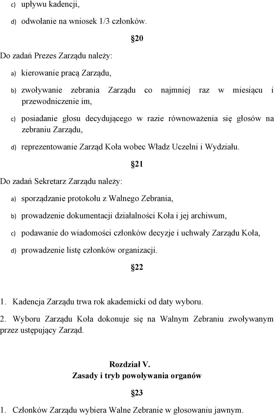 się głosów na zebraniu Zarządu, d) reprezentowanie Zarząd Koła wobec Władz Uczelni i Wydziału.