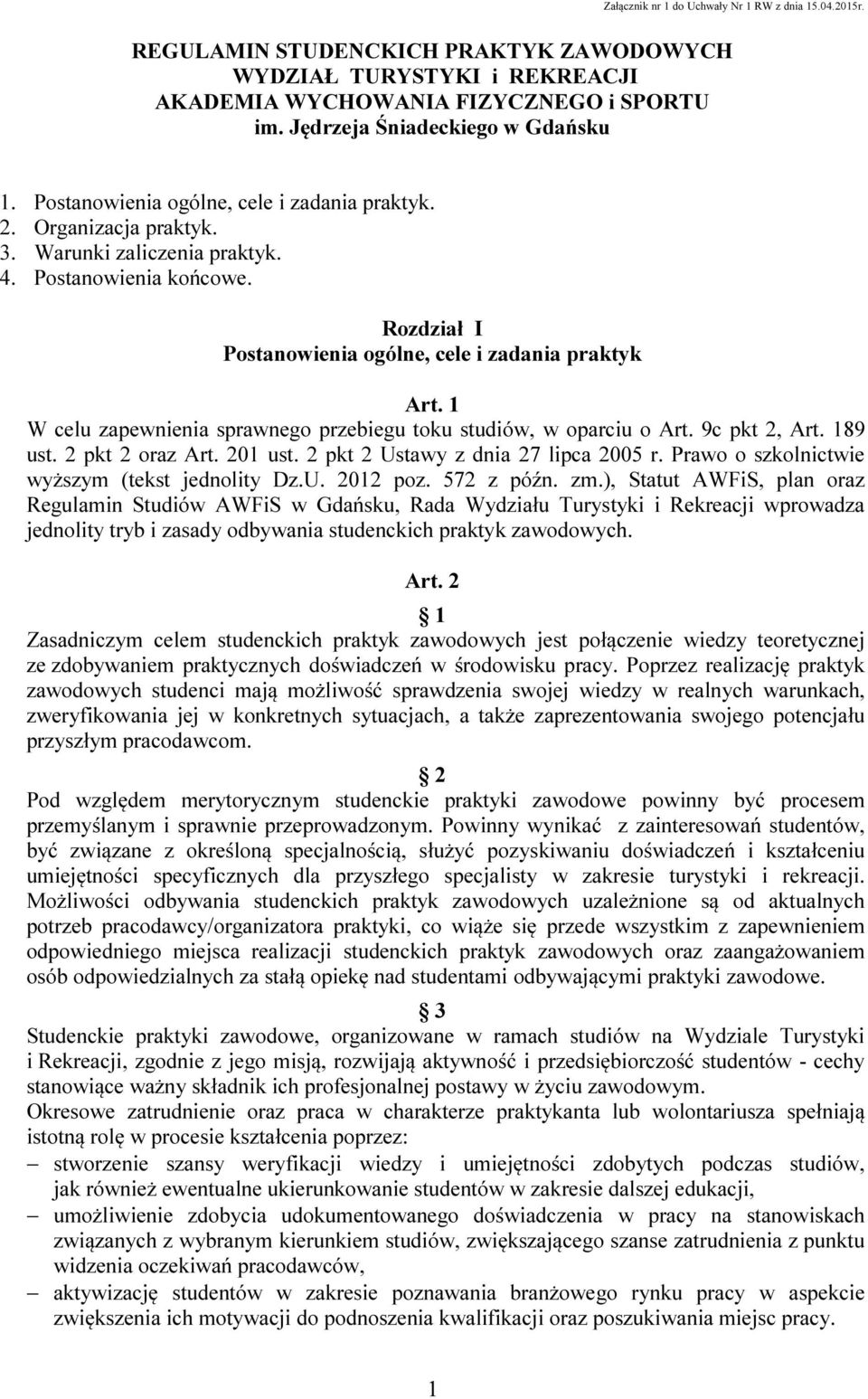 Rozdział I Postanowienia ogólne, cele i zadania praktyk Art. 1 W celu zapewnienia sprawnego przebiegu toku studiów, w oparciu o Art. 9c pkt 2, Art. 189 ust. 2 pkt 2 oraz Art. 201 ust.