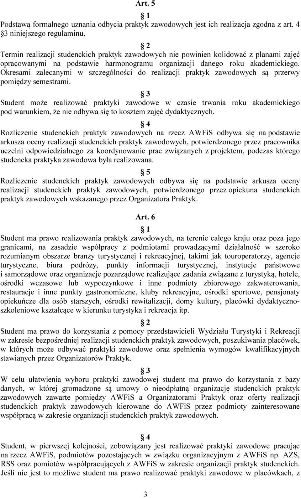 Okresami zalecanymi w szczególności do realizacji praktyk zawodowych są przerwy pomiędzy semestrami.