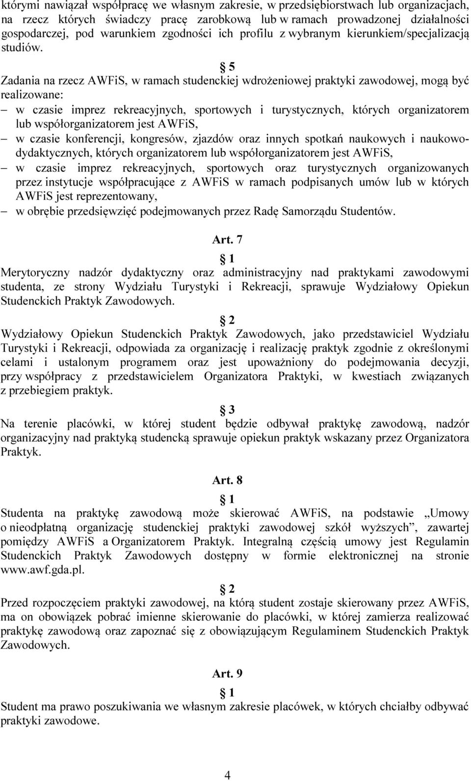 Zadania na rzecz AWFiS, w ramach studenckiej wdrożeniowej praktyki zawodowej, mogą być realizowane: w czasie imprez rekreacyjnych, sportowych i turystycznych, których organizatorem lub