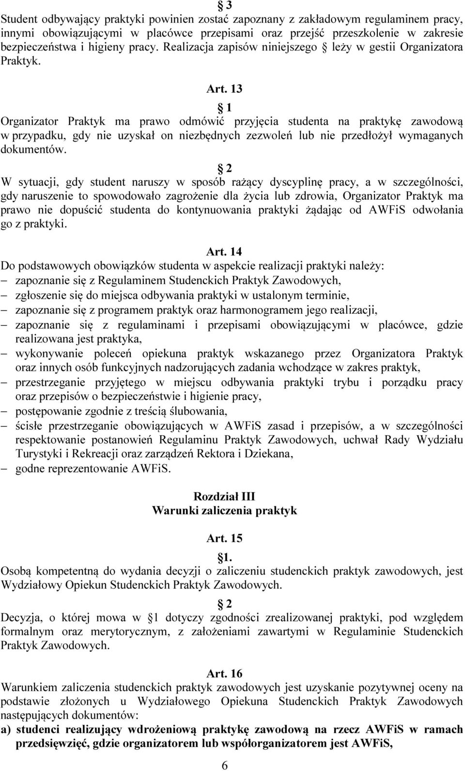 13 Organizator Praktyk ma prawo odmówić przyjęcia studenta na praktykę zawodową w przypadku, gdy nie uzyskał on niezbędnych zezwoleń lub nie przedłożył wymaganych dokumentów.