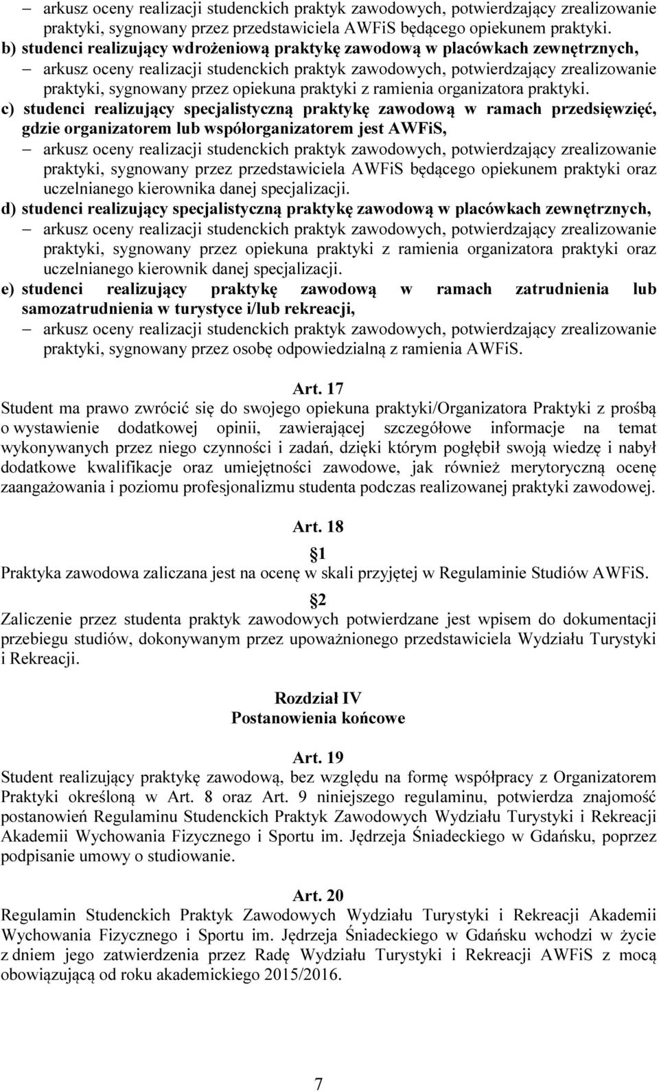 c) studenci realizujący specjalistyczną praktykę zawodową w ramach przedsięwzięć, gdzie organizatorem lub współorganizatorem jest AWFiS, praktyki, sygnowany przez przedstawiciela AWFiS będącego