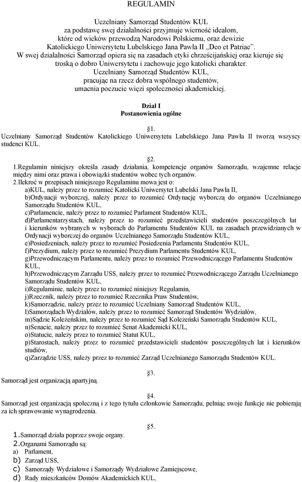 Uczelniany Samorząd Studentów KUL, pracując na rzecz dobra wspólnego studentów, umacnia poczucie więzi społeczności akademickiej. Dział I Postanowienia ogólne 1.