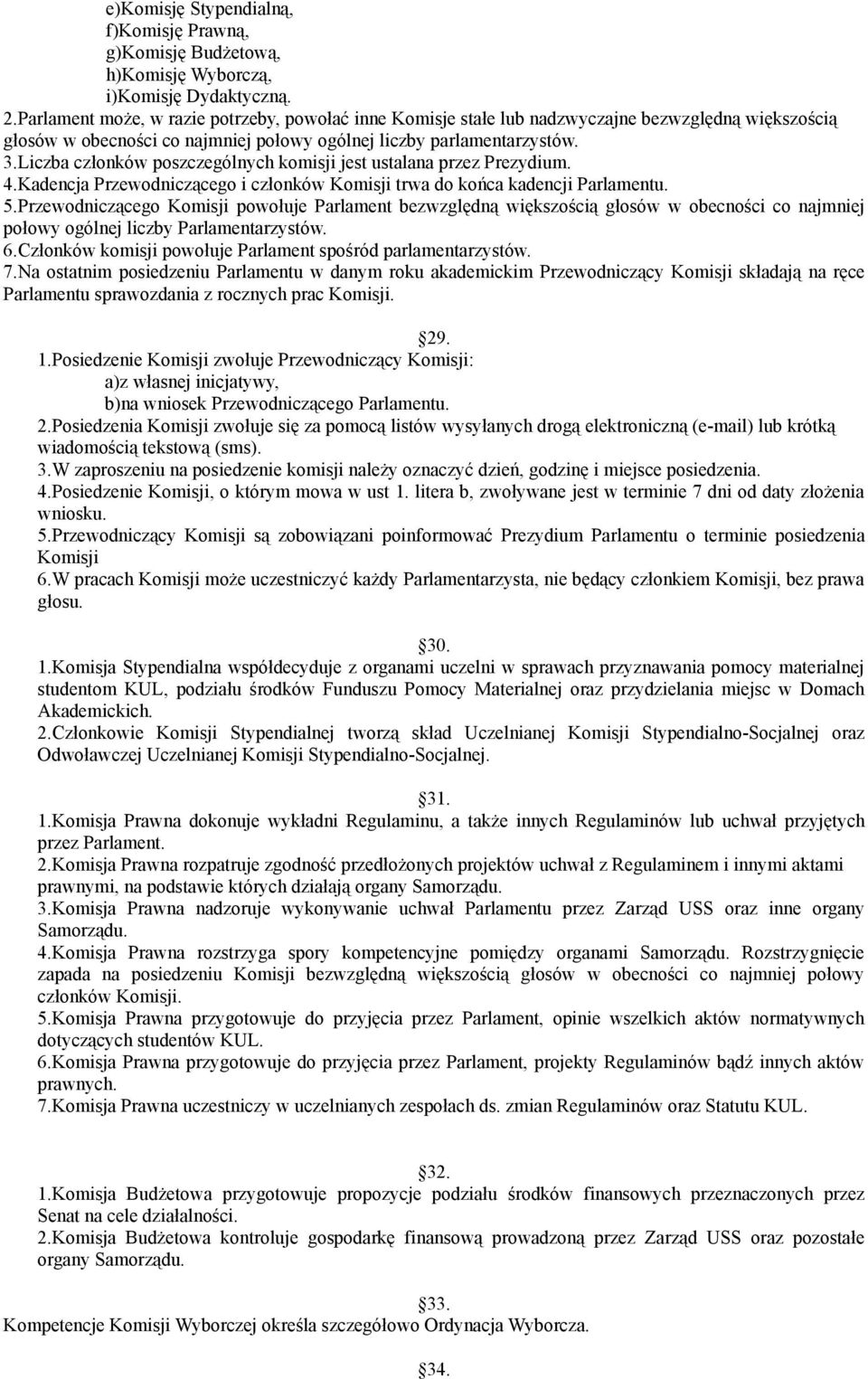 Liczba członków poszczególnych komisji jest ustalana przez Prezydium. 4.Kadencja Przewodniczącego i członków Komisji trwa do końca kadencji Parlamentu. 5.