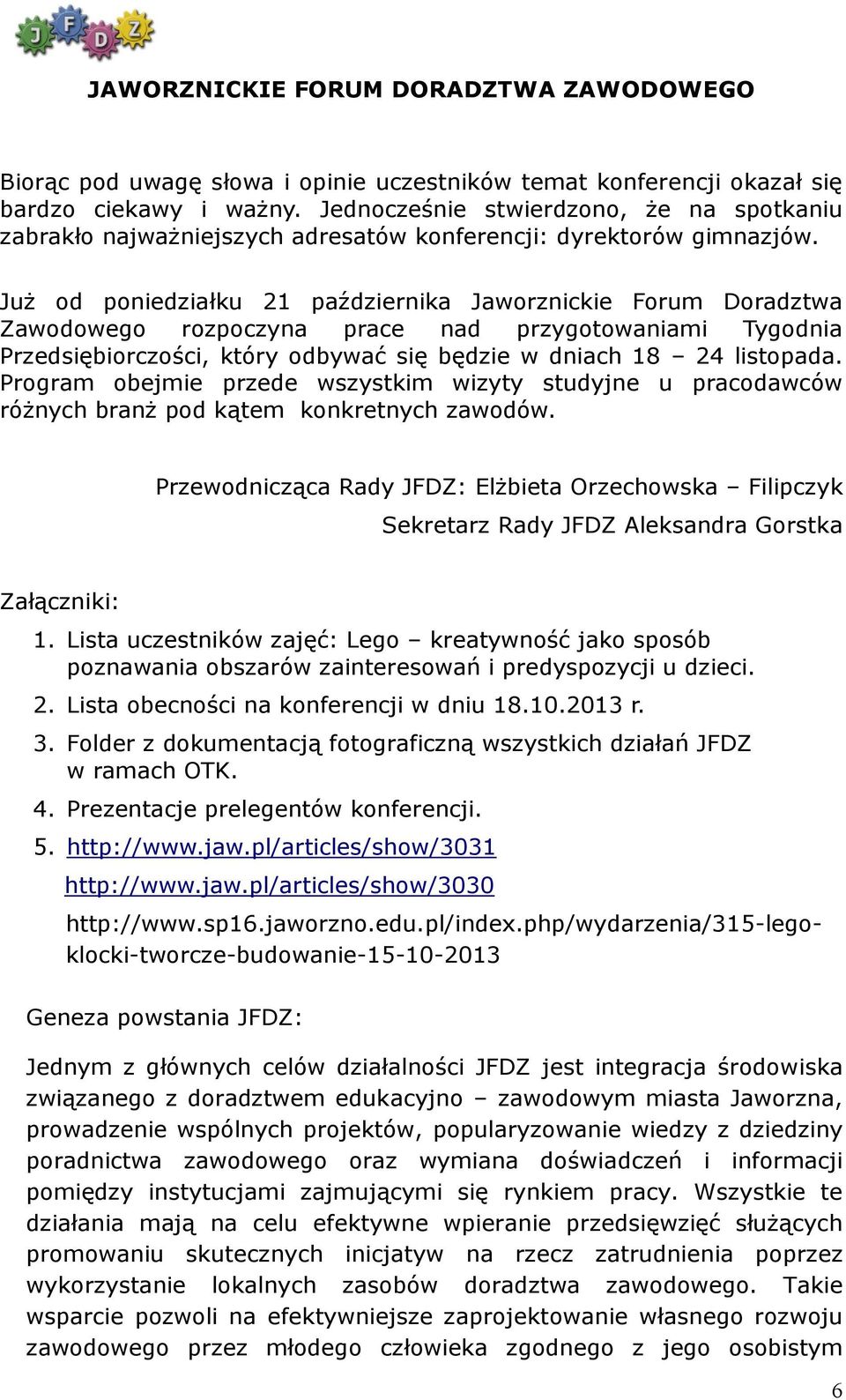 Już od poniedziałku 21 października Jaworznickie Forum Doradztwa Zawodowego rozpoczyna prace nad przygotowaniami Tygodnia Przedsiębiorczości, który odbywać się będzie w dniach 18 24 listopada.