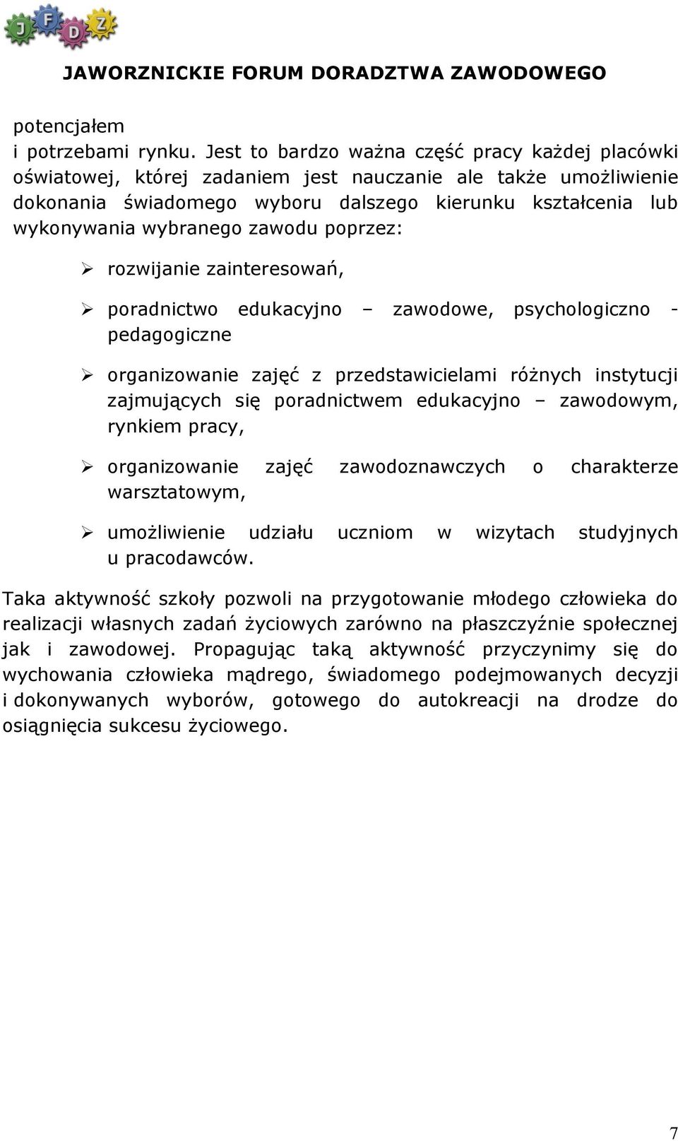 zawodu poprzez: rozwijanie zainteresowań, poradnictwo edukacyjno zawodowe, psychologiczno - pedagogiczne organizowanie zajęć z przedstawicielami różnych instytucji zajmujących się poradnictwem