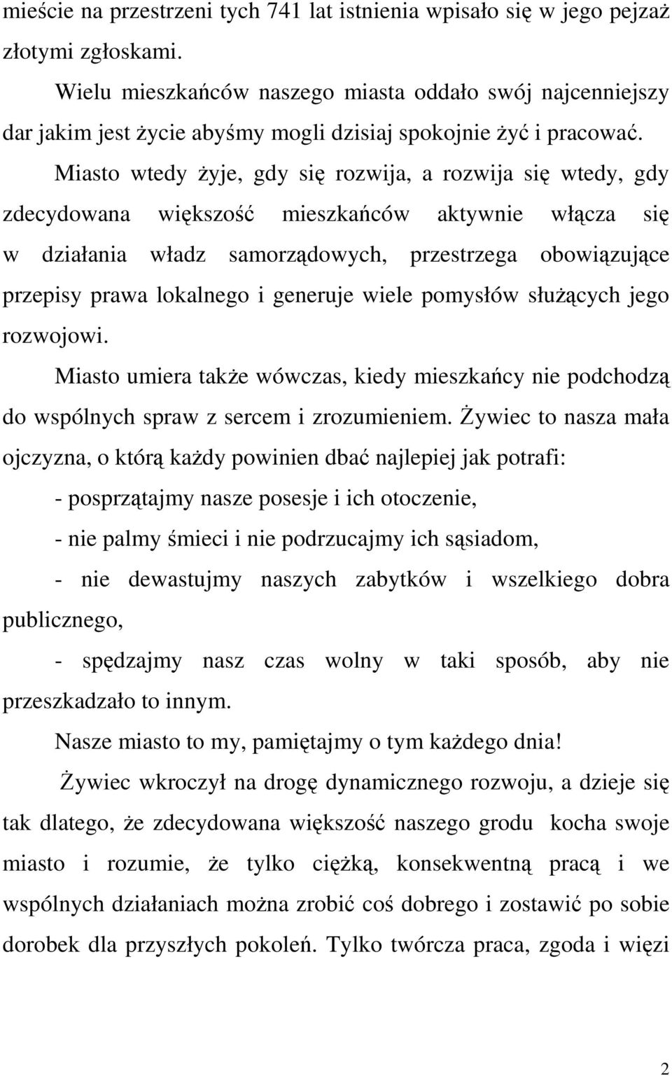 Miasto wtedy Ŝyje, gdy się rozwija, a rozwija się wtedy, gdy zdecydowana większość mieszkańców aktywnie włącza się w działania władz samorządowych, przestrzega obowiązujące przepisy prawa lokalnego i