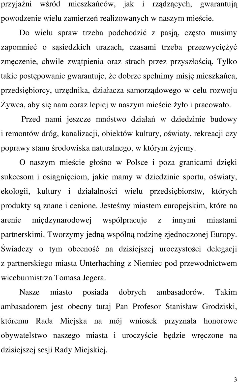 Tylko takie postępowanie gwarantuje, Ŝe dobrze spełnimy misję mieszkańca, przedsiębiorcy, urzędnika, działacza samorządowego w celu rozwoju śywca, aby się nam coraz lepiej w naszym mieście Ŝyło i