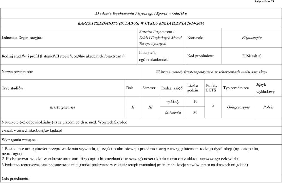 fizjoterapeutyczne w schorzeniach wieku dorosłego Tryb studiów: Rok Semestr Rodzaj zajęć Liczba godzin Punkty ECTS Typ przedmiotu Język wykładowy niestacjonarne II III wykłady 10 ćwiczenia 30 5