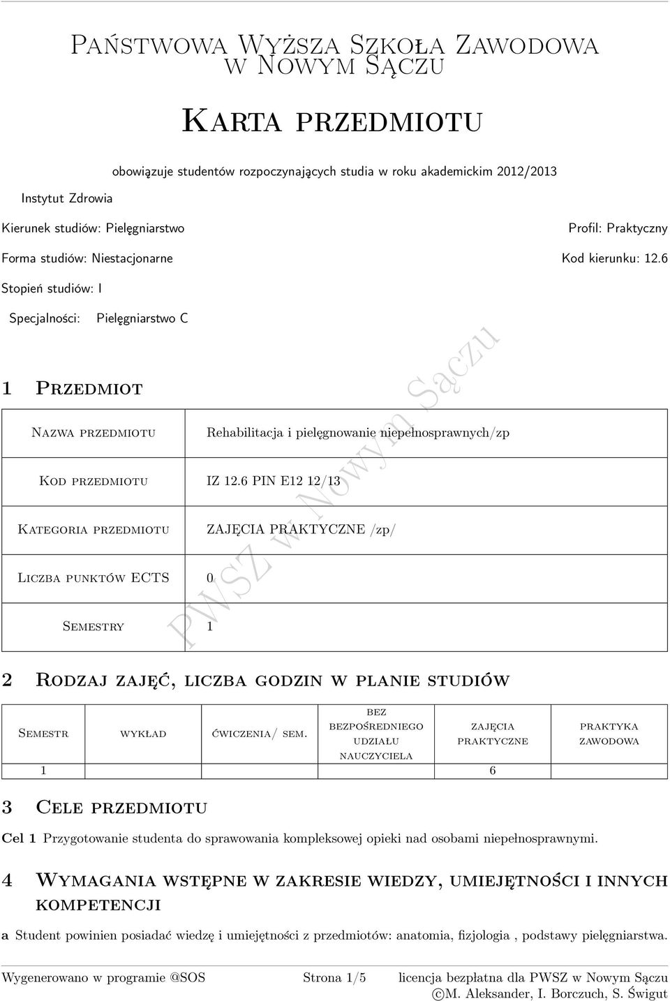 6 Stopień studiów: I Specjalności: Pielęgniarstwo C 1 Przedmiot Nazwa przedmiotu Rehabilitacja i pielęgnowanie niepe lnosprawnych/zp Kod przedmiotu IZ 12.