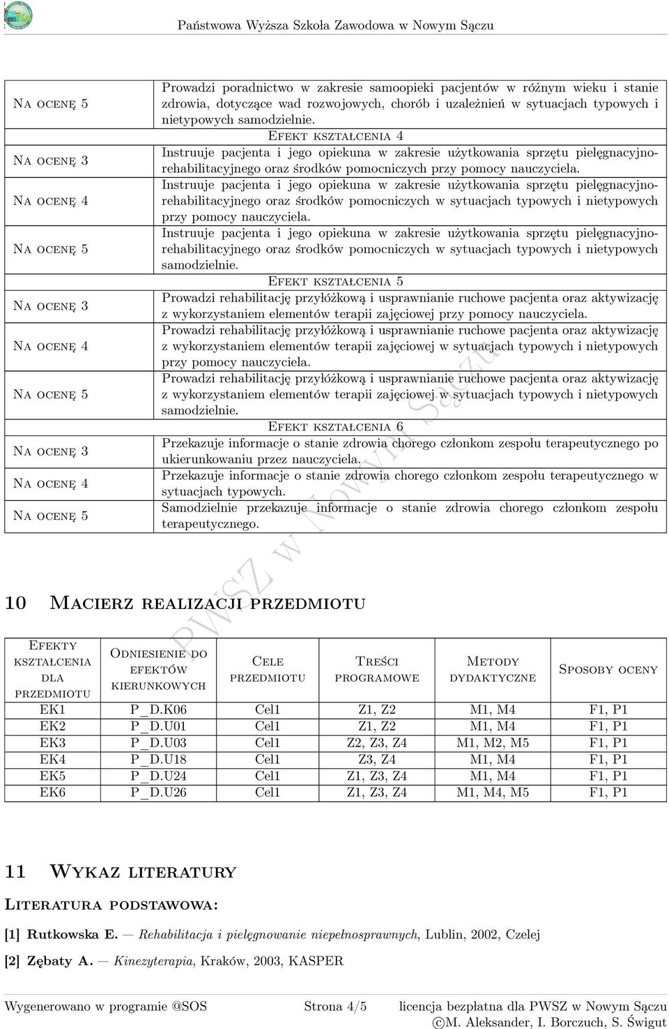 oraz środków pomocniczych w sytuacjach typowych i nietypowych samodzielnie. Efekt kszta lcenia 5 z wykorzystaniem elementów terapii zajęciowej przy pomocy nauczyciela.