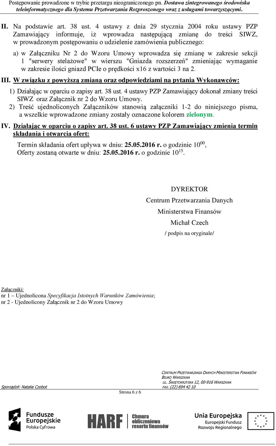 Nr 2 do Wzoru Umowy wprowadza się zmianę w zakresie sekcji 1 "serwery stelażowe" w wierszu "Gniazda rozszerzeń" zmieniając wymaganie w zakresie ilości gniazd PCIe o prędkości x16 z wartości 3 na 2.