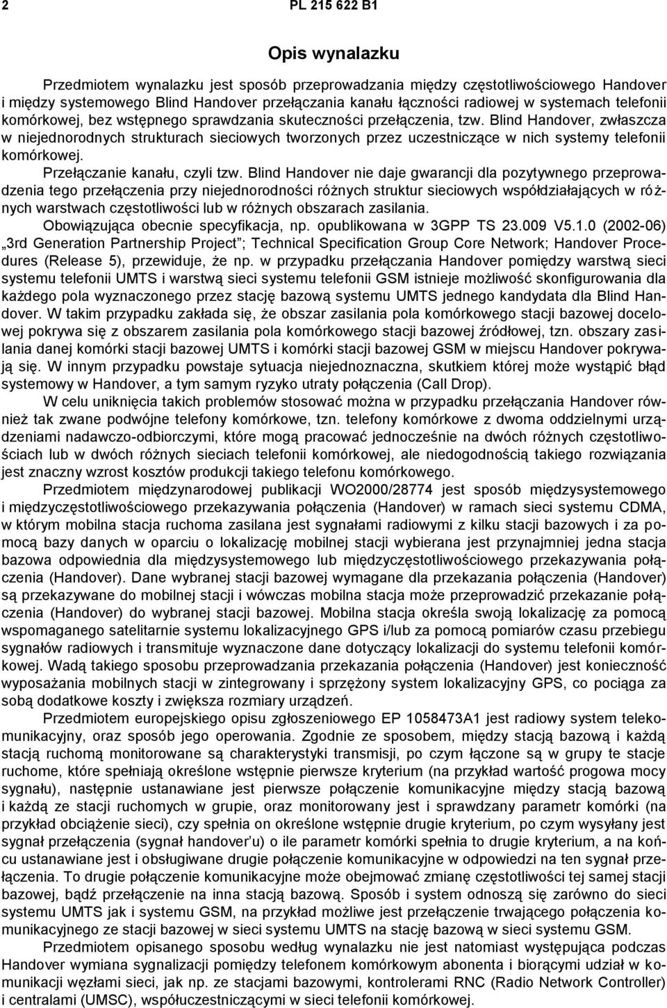 Blind Handover, zwłaszcza w niejednorodnych strukturach sieciowych tworzonych przez uczestniczące w nich systemy telefonii komórkowej. Przełączanie kanału, czyli tzw.