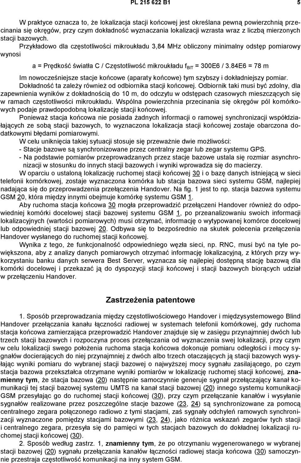 84E6 = 78 m Im nowocześniejsze stacje końcowe (aparaty końcowe) tym szybszy i dokładniejszy pomiar. Dokładność ta zależy również od odbiornika stacji końcowej.