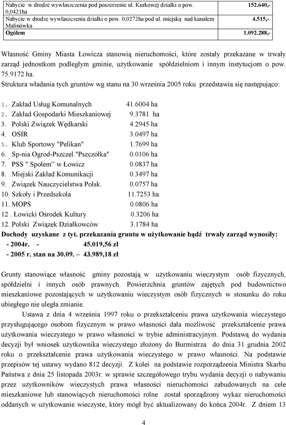 288,- Własność Gminy Miasta Łowicza stanowią nieruchomości, które zostały przekazane w trwały zarząd jednostkom podległym gminie, użytkowanie spółdzielniom i innym instytucjom o pow. 75.9172 ha.