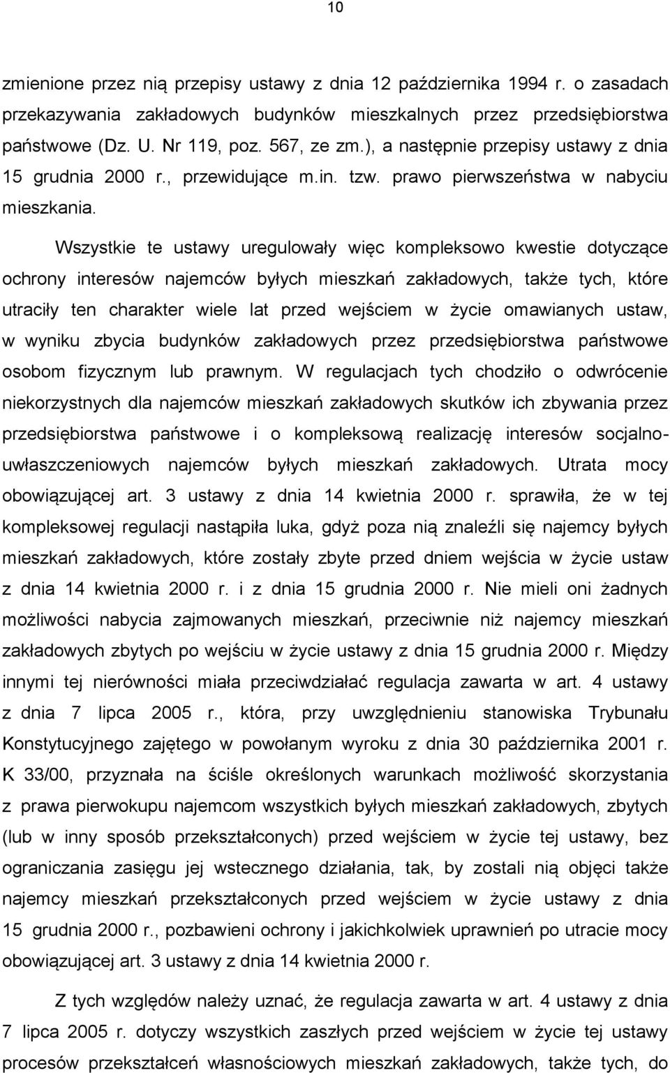 Wszystkie te ustawy uregulowały więc kompleksowo kwestie dotyczące ochrony interesów najemców byłych mieszkań zakładowych, także tych, które utraciły ten charakter wiele lat przed wejściem w życie