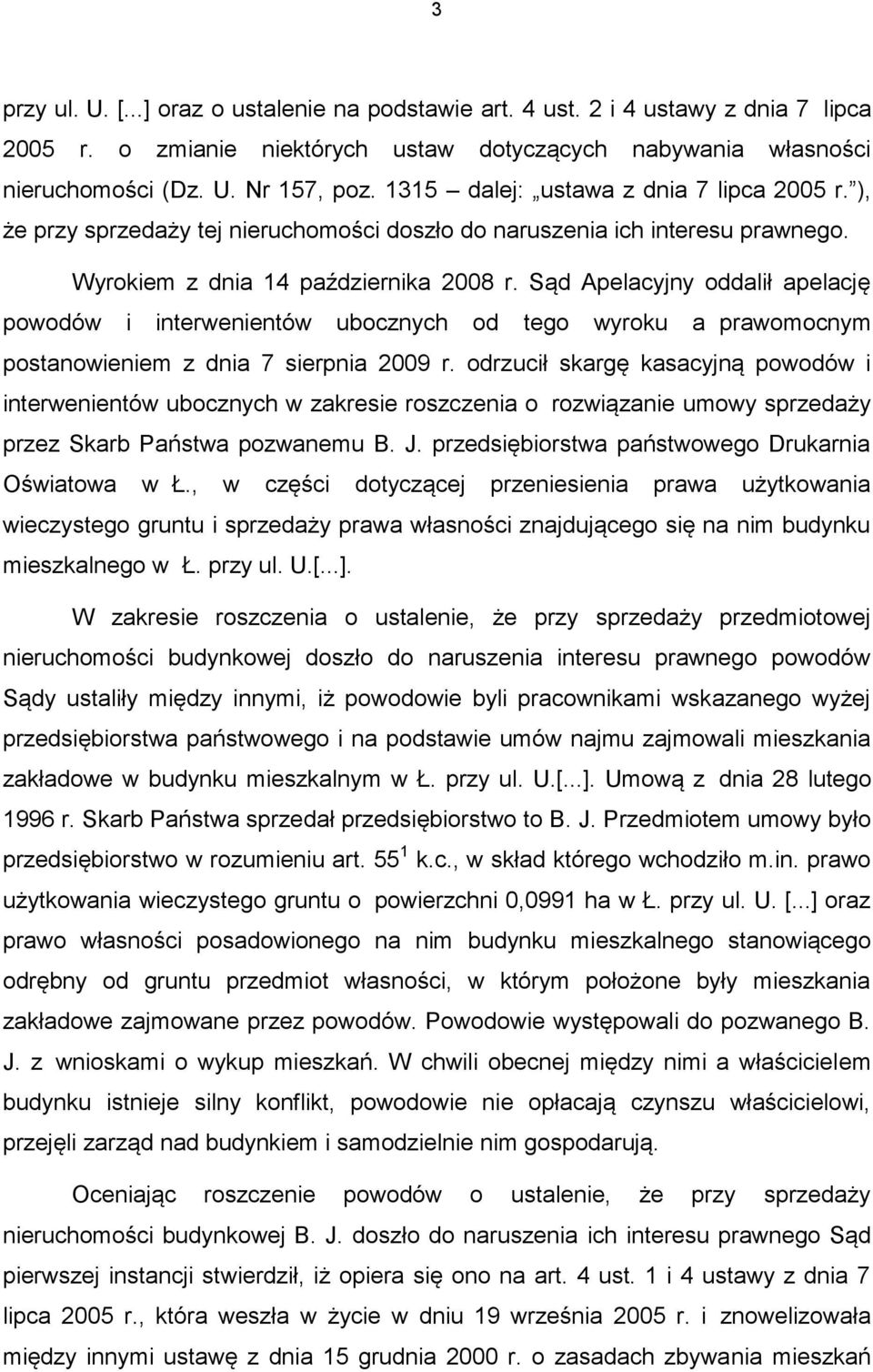 Sąd Apelacyjny oddalił apelację powodów i interwenientów ubocznych od tego wyroku a prawomocnym postanowieniem z dnia 7 sierpnia 2009 r.