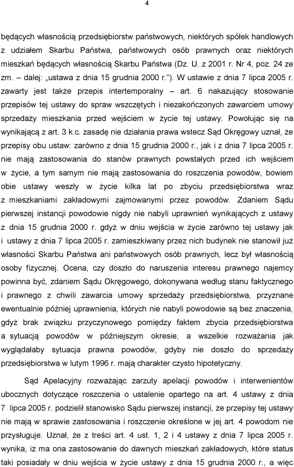 6 nakazujący stosowanie przepisów tej ustawy do spraw wszczętych i niezakończonych zawarciem umowy sprzedaży mieszkania przed wejściem w życie tej ustawy. Powołując się na wynikającą z art. 3 k.c. zasadę nie działania prawa wstecz Sąd Okręgowy uznał, że przepisy obu ustaw: zarówno z dnia 15 grudnia 2000 r.