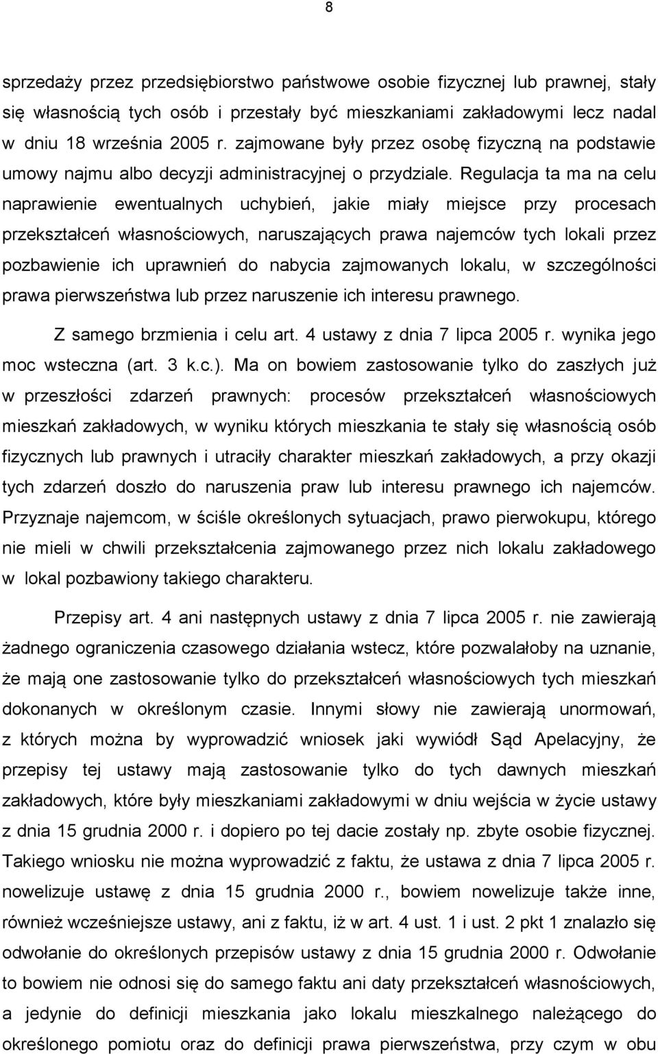 Regulacja ta ma na celu naprawienie ewentualnych uchybień, jakie miały miejsce przy procesach przekształceń własnościowych, naruszających prawa najemców tych lokali przez pozbawienie ich uprawnień do