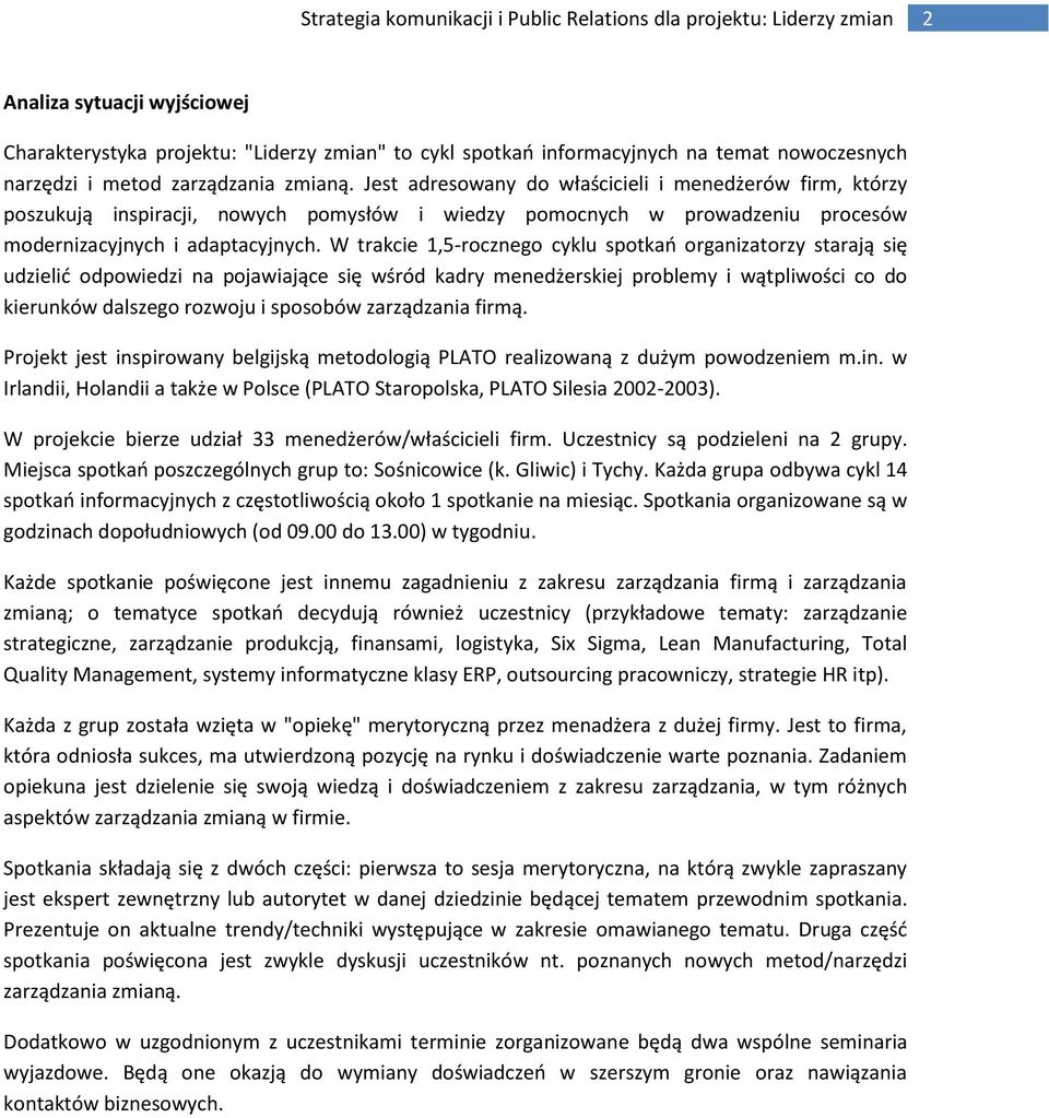 W trakcie 1,5-rocznego cyklu spotkao organizatorzy starają się udzielid odpowiedzi na pojawiające się wśród kadry menedżerskiej problemy i wątpliwości co do kierunków dalszego rozwoju i sposobów