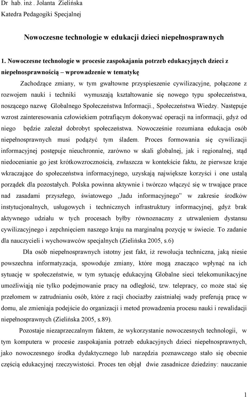 rozwojem nauki i techniki wymuszają kształtowanie się nowego typu społeczeństwa, noszącego nazwę Globalnego Społeczeństwa Informacji., Społeczeństwa Wiedzy.
