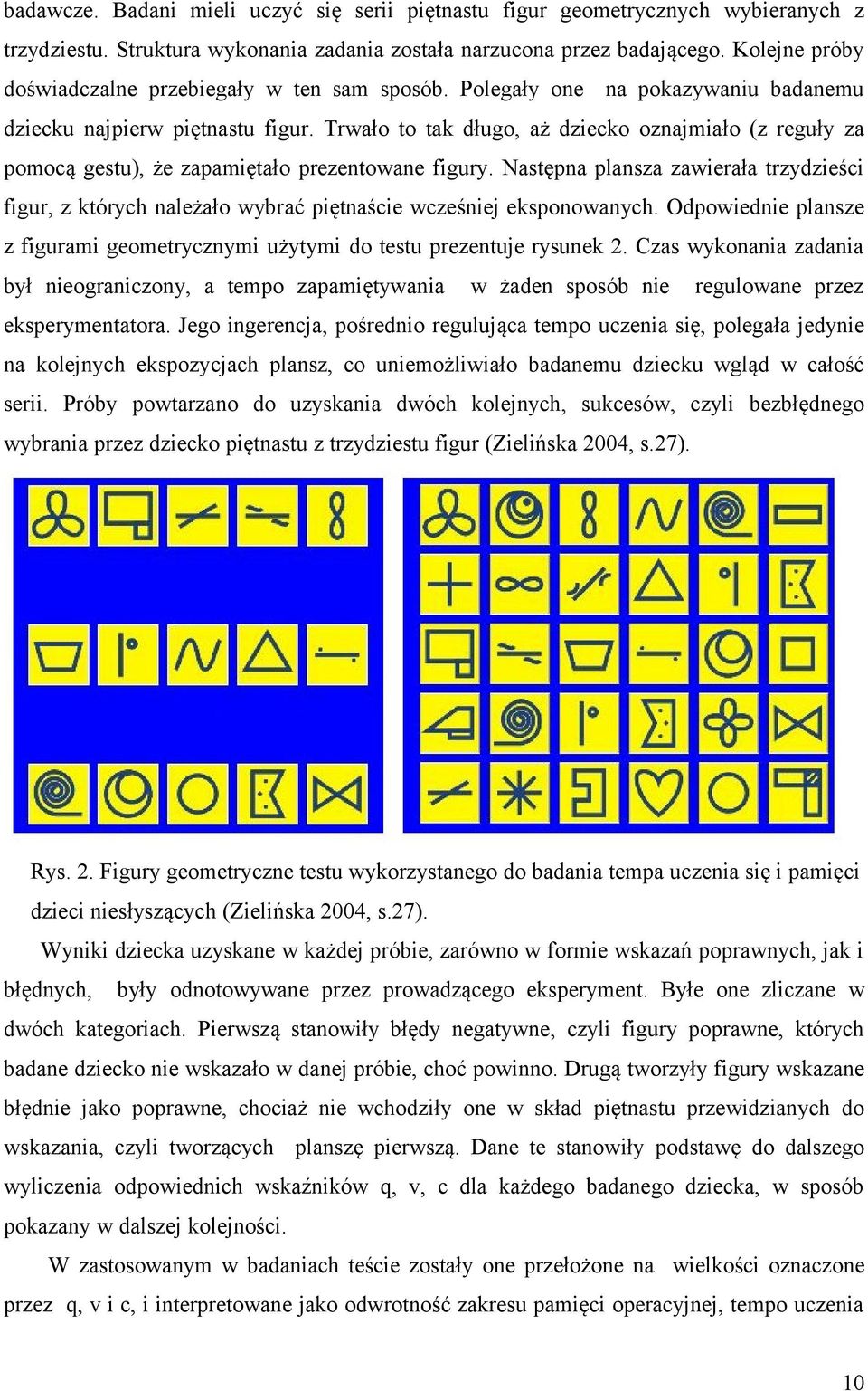 Trwało to tak długo, aż dziecko oznajmiało (z reguły za pomocą gestu), że zapamiętało prezentowane figury.