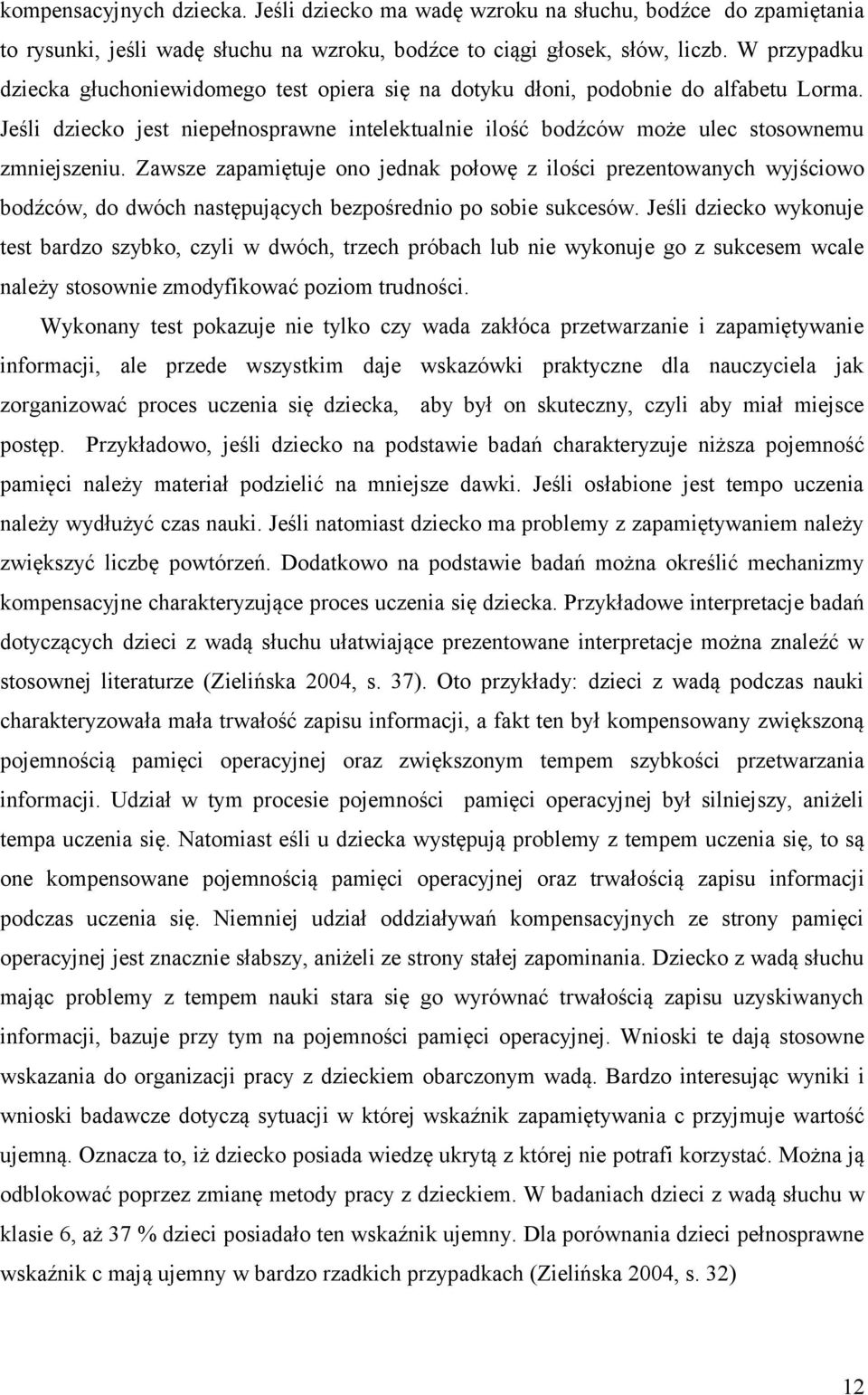 Zawsze zapamiętuje ono jednak połowę z ilości prezentowanych wyjściowo bodźców, do dwóch następujących bezpośrednio po sobie sukcesów.
