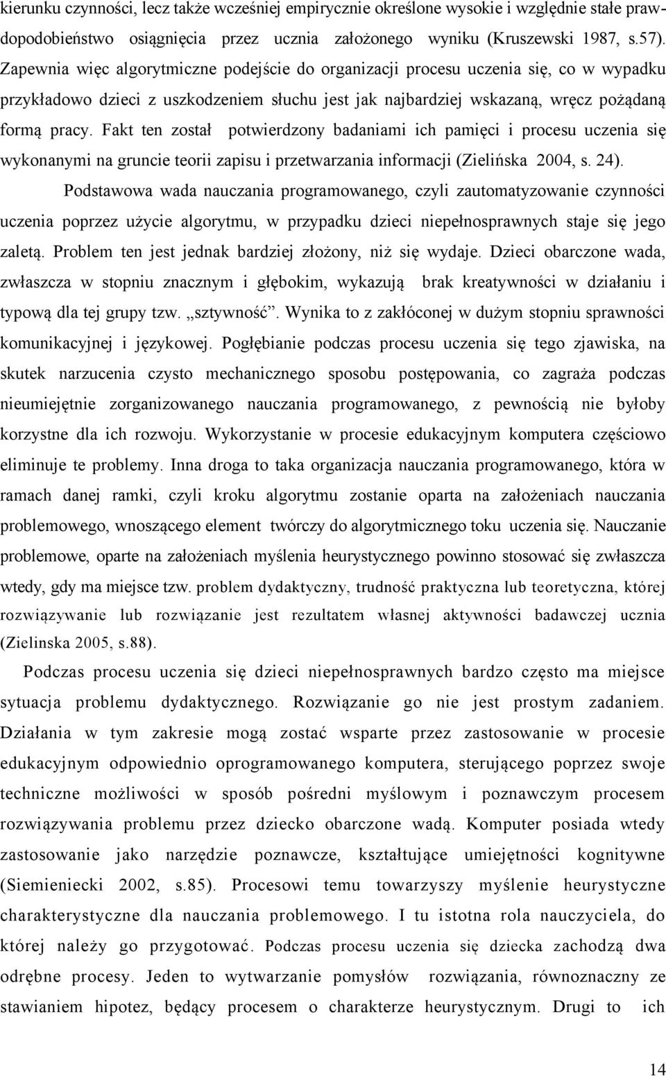Fakt ten został potwierdzony badaniami ich pamięci i procesu uczenia się wykonanymi na gruncie teorii zapisu i przetwarzania informacji (Zielińska 2004, s. 24).