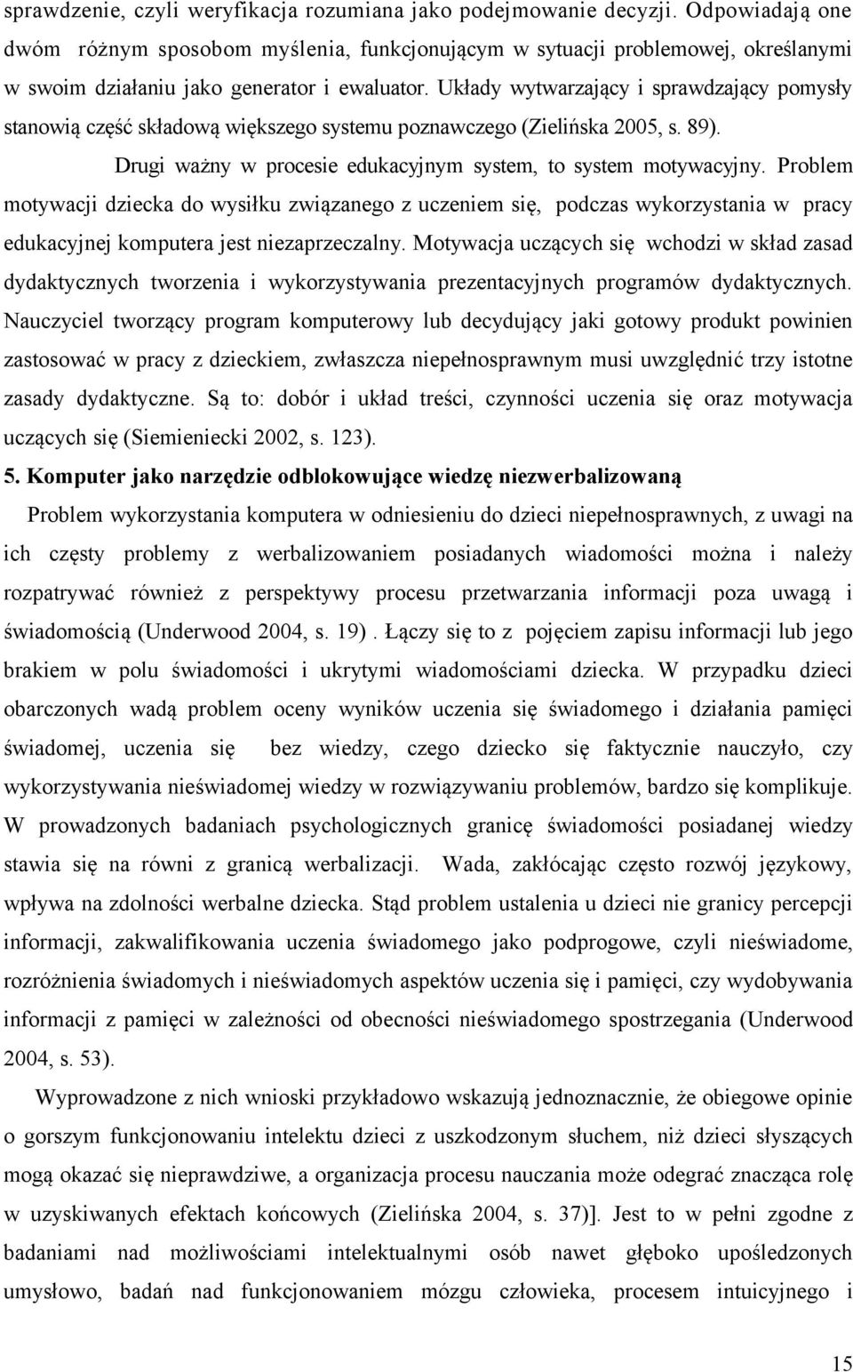 Układy wytwarzający i sprawdzający pomysły stanowią część składową większego systemu poznawczego (Zielińska 2005, s. 89). Drugi ważny w procesie edukacyjnym system, to system motywacyjny.